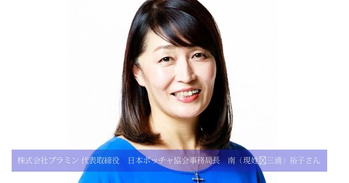 株式会社プラミン 代表取締役 日本ボッチャ協会事務局長 南（現姓